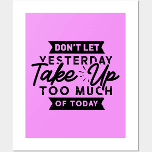 Don't Let Yesterday take up too much of Today Posters and Art